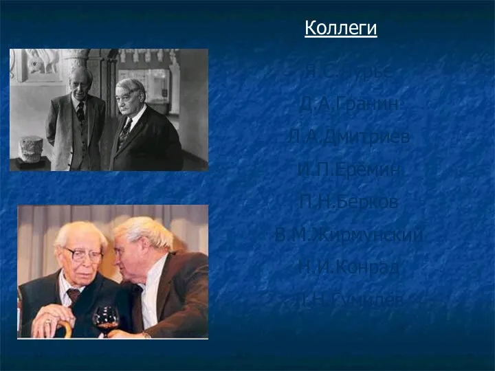 Коллеги Я.С.Лурье Д.А.Гранин Л.А.Дмитриев И.П.Ерёмин П.Н.Берков В.М.Жирмунский Н.И.Конрад Л.Н.Гумилёв