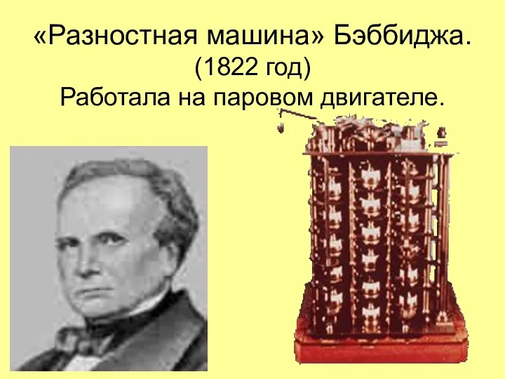 «Разностная машина» Бэббиджа. (1822 год) Работала на паровом двигателе.