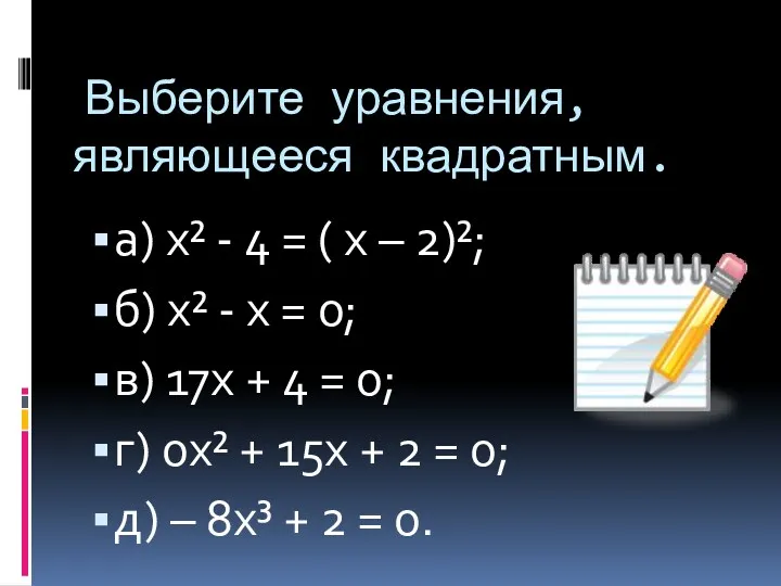 Выберите уравнения, являющееся квадратным. а) х² - 4 = ( х – 2)²;