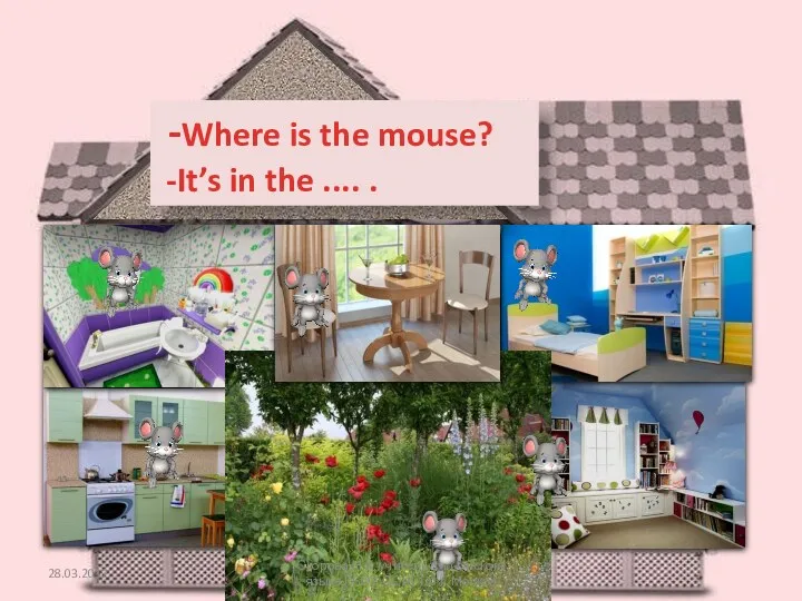 -Where is the mouse? -It’s in the .... . 28.03.2012