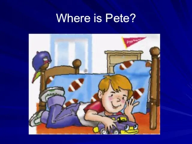 Where is Pete?