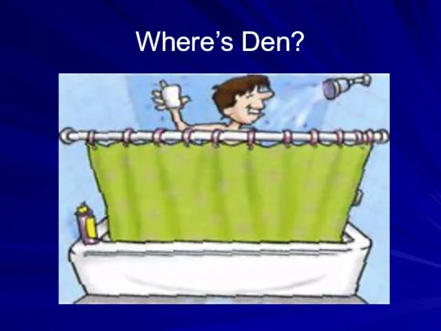 Where’s Den?