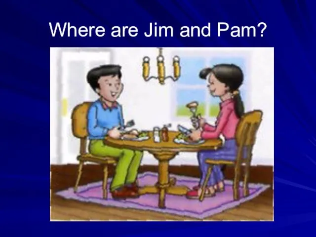 Where are Jim and Pam?