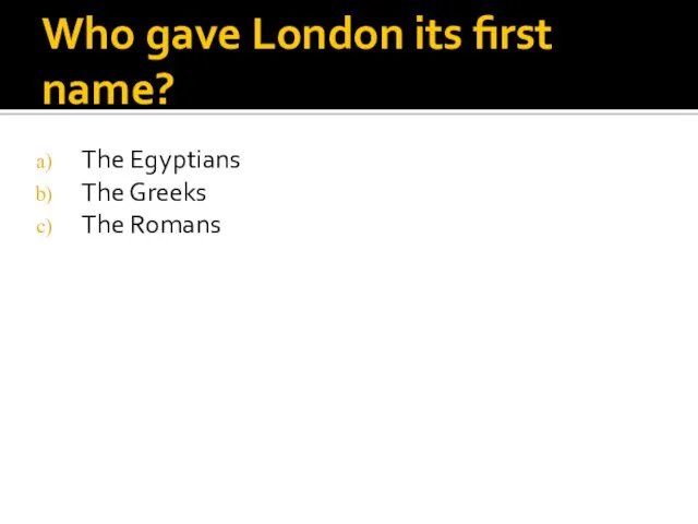 Who gave London its first name? The Egyptians The Greeks The Romans