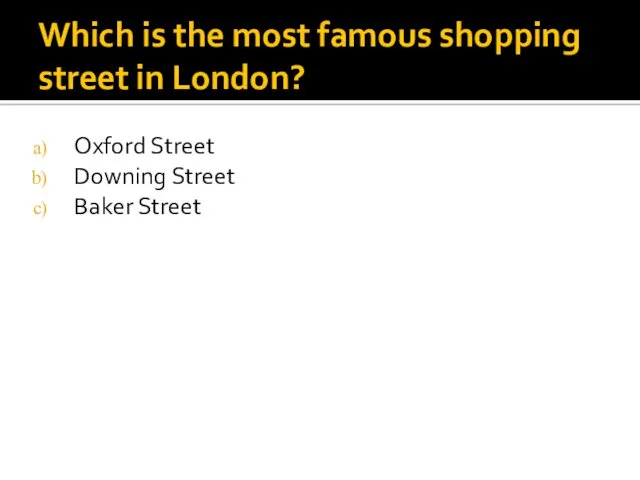 Which is the most famous shopping street in London? Oxford Street Downing Street Baker Street