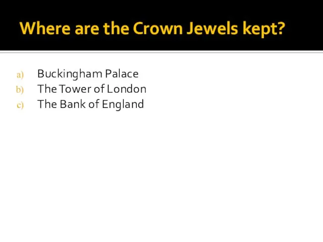 Where are the Crown Jewels kept? Buckingham Palace The Tower of London The Bank of England