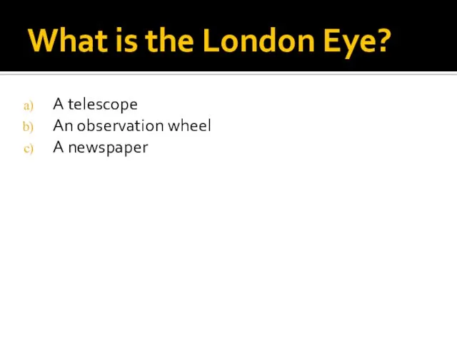 What is the London Eye? A telescope An observation wheel A newspaper