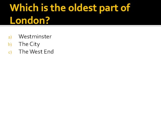 Which is the oldest part of London? Westminster The City The West End