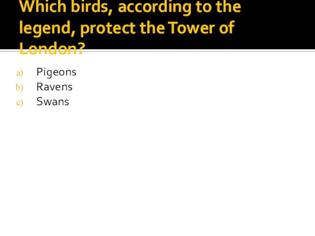 Which birds, according to the legend, protect the Tower of London? Pigeons Ravens Swans