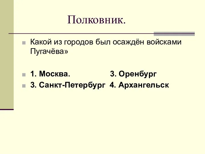 Полковник. Какой из городов был осаждён войсками Пугачёва» 1. Москва. 3. Оренбург 3. Санкт-Петербург 4. Архангельск