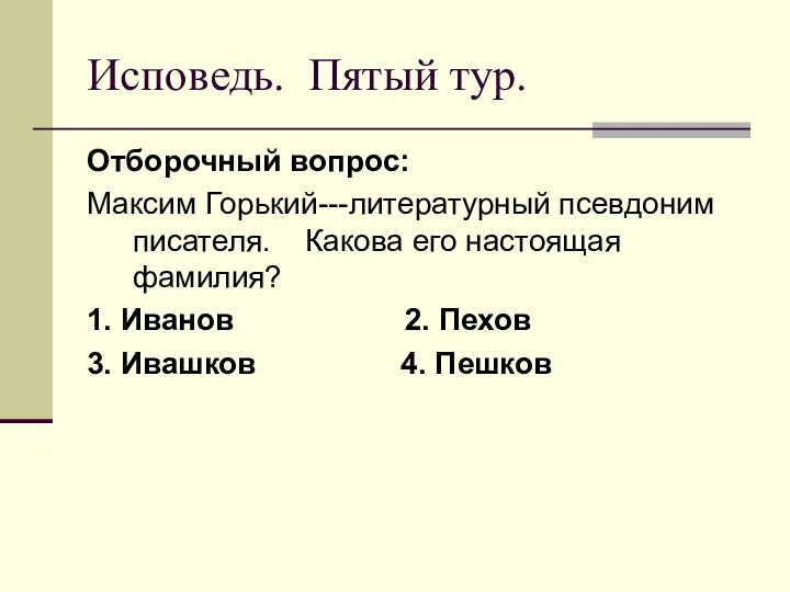 Исповедь. Пятый тур. Отборочный вопрос: Максим Горький---литературный псевдоним писателя. Какова