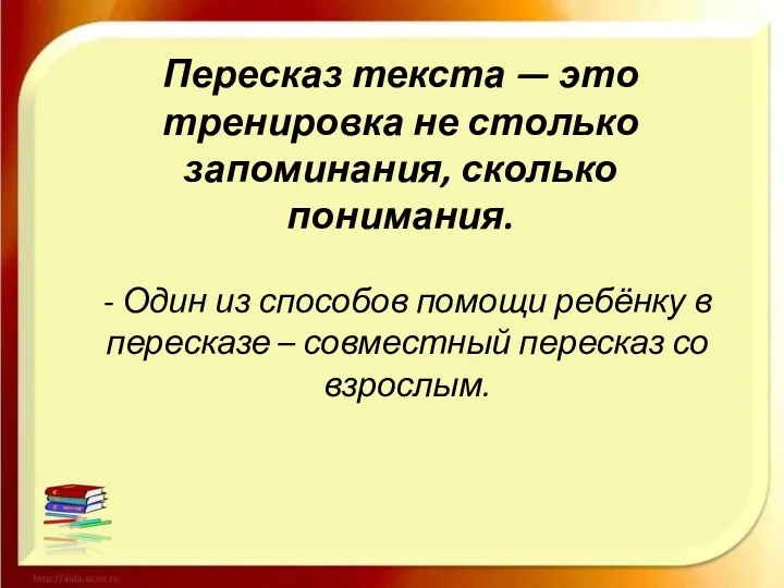 Пересказ текста — это тренировка не столько запоминания, сколько понимания.