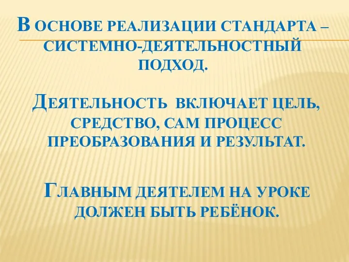 В основе реализации стандарта – системно-деятельностный подход. Главным деятелем на