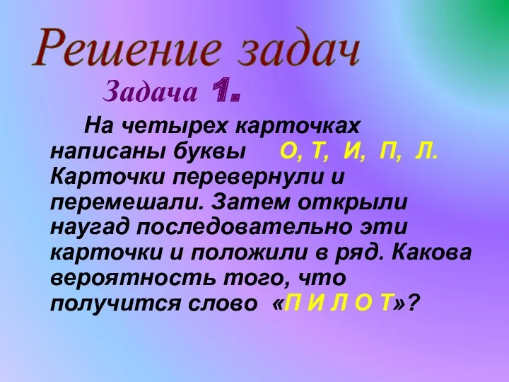 Решение задач Задача 1. На четырех карточках написаны буквы О, Т, И, П,