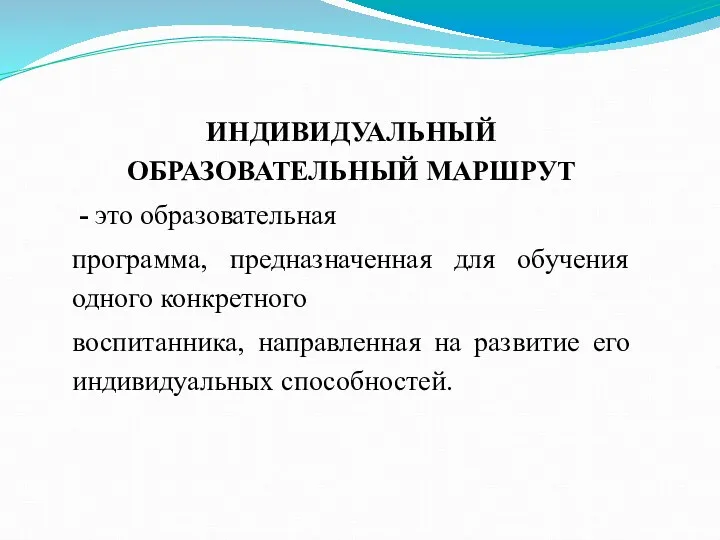 ИНДИВИДУАЛЬНЫЙ ОБРАЗОВАТЕЛЬНЫЙ МАРШРУТ - это образовательная программа, предназначенная для обучения