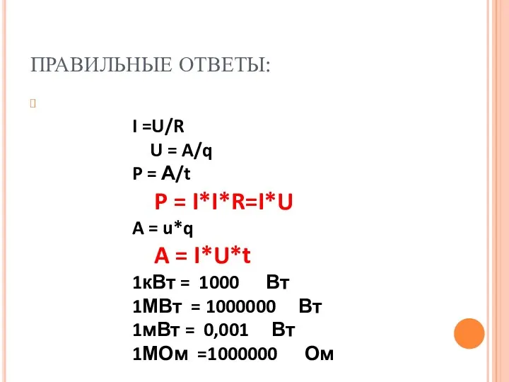 ПРАВИЛЬНЫЕ ОТВЕТЫ: щ I =U/R U = A/q P =