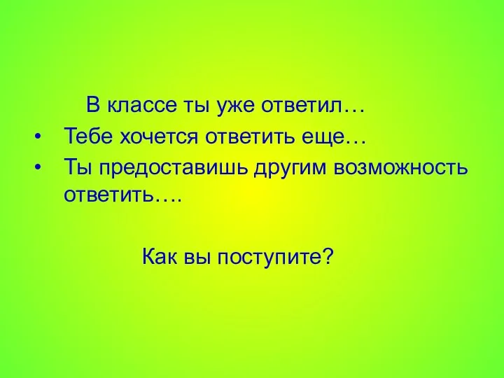 В классе ты уже ответил… Тебе хочется ответить еще… Ты