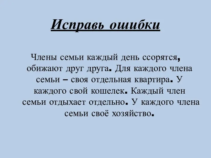 Исправь ошибки Члены семьи каждый день ссорятся, обижают друг друга.