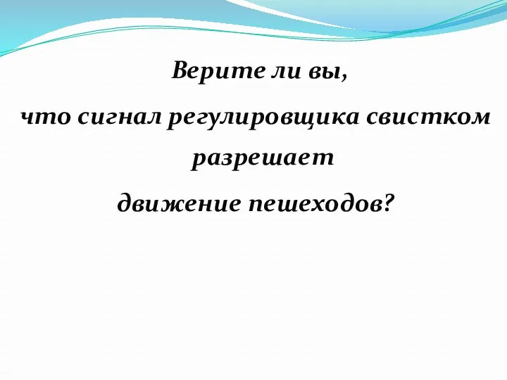 Верите ли вы, что сигнал регулировщика свистком разрешает движение пешеходов?