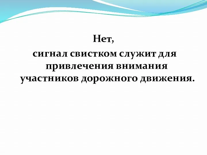 Нет, сигнал свистком служит для привлечения внимания участников дорожного движения.