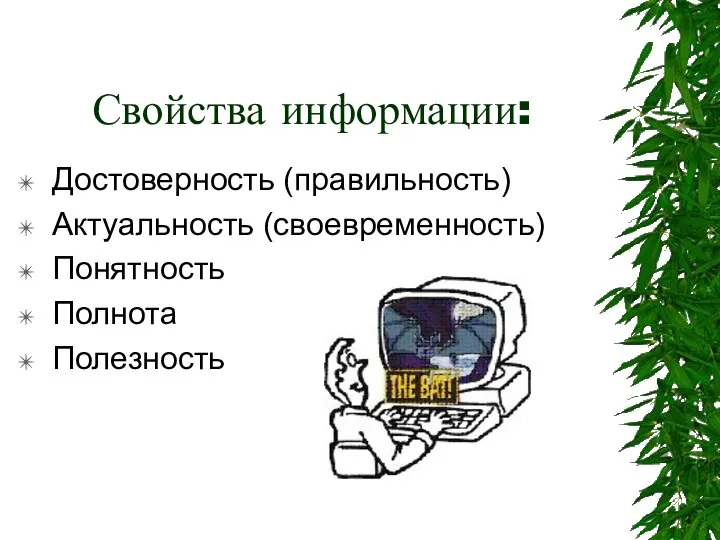 Свойства информации: Достоверность (правильность) Актуальность (своевременность) Понятность Полнота Полезность