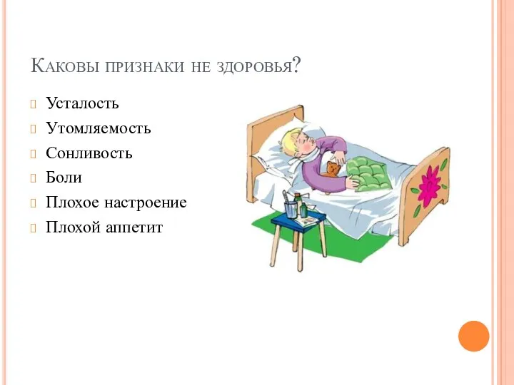 Каковы признаки не здоровья? Усталость Утомляемость Сонливость Боли Плохое настроение Плохой аппетит