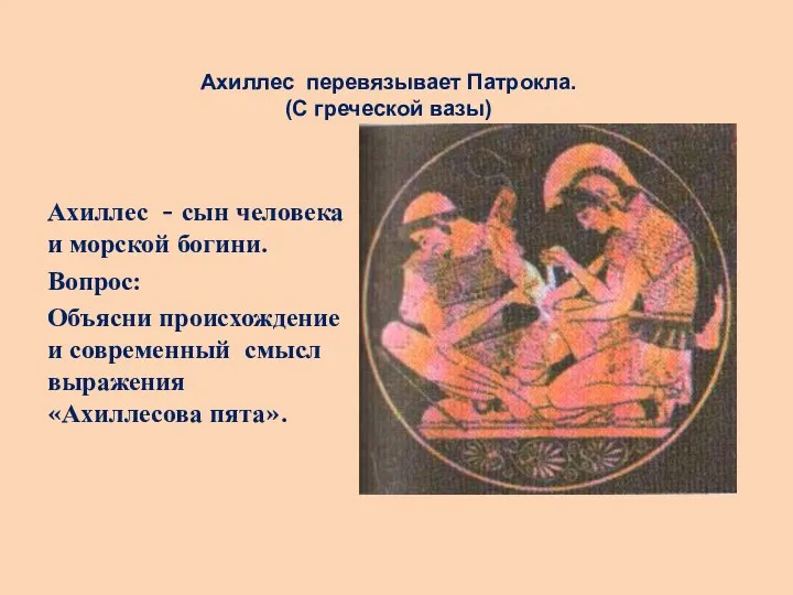 Ахиллес перевязывает Патрокла. (С греческой вазы) Ахиллес - сын человека