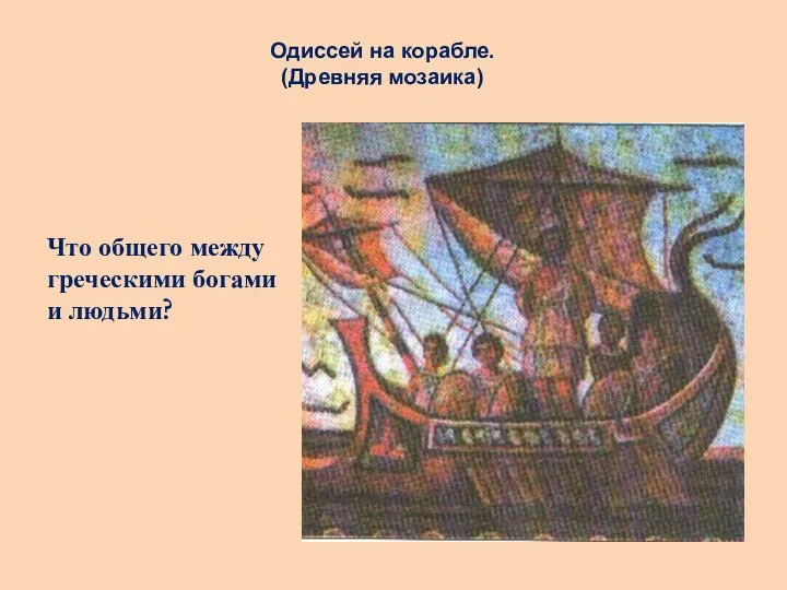 Одиссей на корабле. (Древняя мозаика) Что общего между греческими богами и людьми?