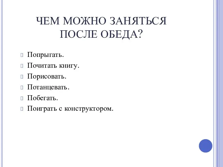 ЧЕМ МОЖНО ЗАНЯТЬСЯ ПОСЛЕ ОБЕДА? Попрыгать. Почитать книгу. Порисовать. Потанцевать. Побегать. Поиграть с конструктором.