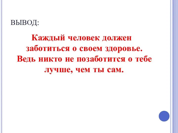 ВЫВОД: Каждый человек должен заботиться о своем здоровье. Ведь никто не позаботится о