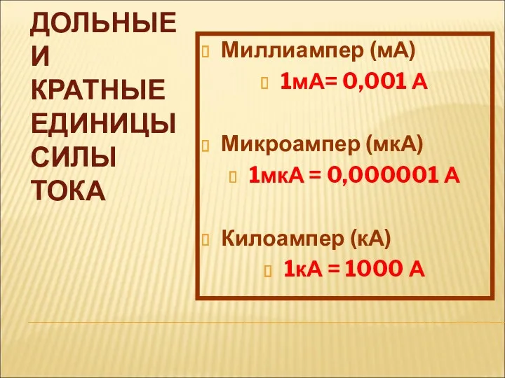 ДОЛЬНЫЕ И КРАТНЫЕ ЕДИНИЦЫ СИЛЫ ТОКА Миллиампер (мА) 1мА= 0,001