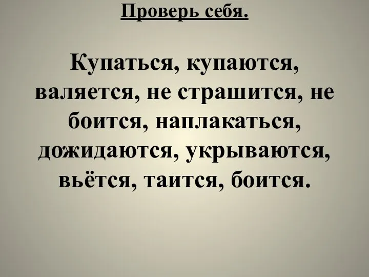 Проверь себя. Купаться, купаются, валяется, не страшится, не боится, наплакаться, дожидаются, укрываются, вьётся, таится, боится.