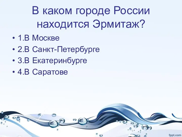 В каком городе России находится Эрмитаж? 1.В Москве 2.В Санкт-Петербурге 3.В Екатеринбурге 4.В Саратове