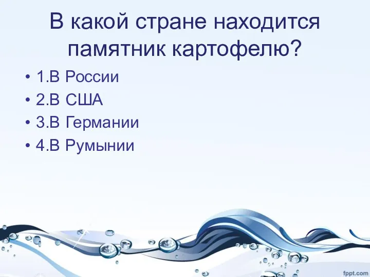 В какой стране находится памятник картофелю? 1.В России 2.В США 3.В Германии 4.В Румынии