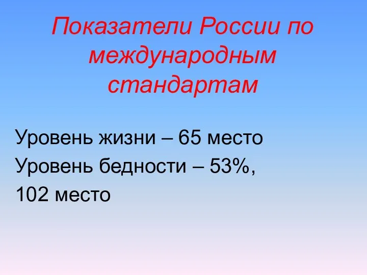 Показатели России по международным стандартам Уровень жизни – 65 место Уровень бедности – 53%, 102 место