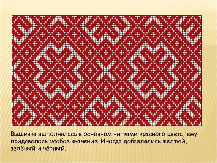 Вышивка выполнялась в основном нитками красного цвета, ему придавалось особое значение. Иногда добавлялись