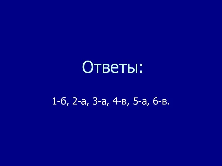 Ответы: 1-б, 2-а, 3-а, 4-в, 5-а, 6-в.