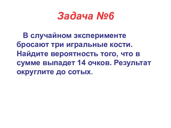 Задача №6 В случайном эксперименте бросают три игральные кости. Найдите вероятность того, что