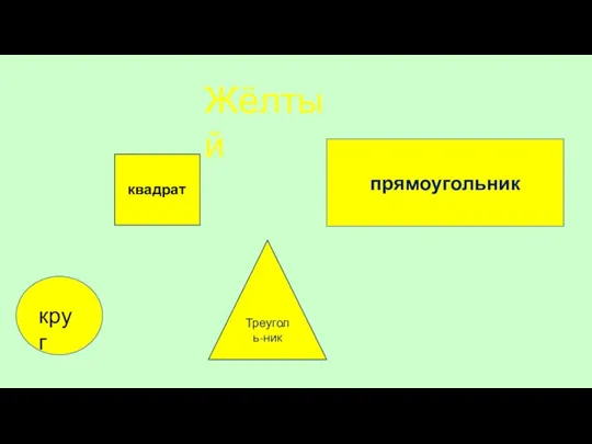 Жёлтый кккру круг квадрат Треуголь-ник прямоугольник