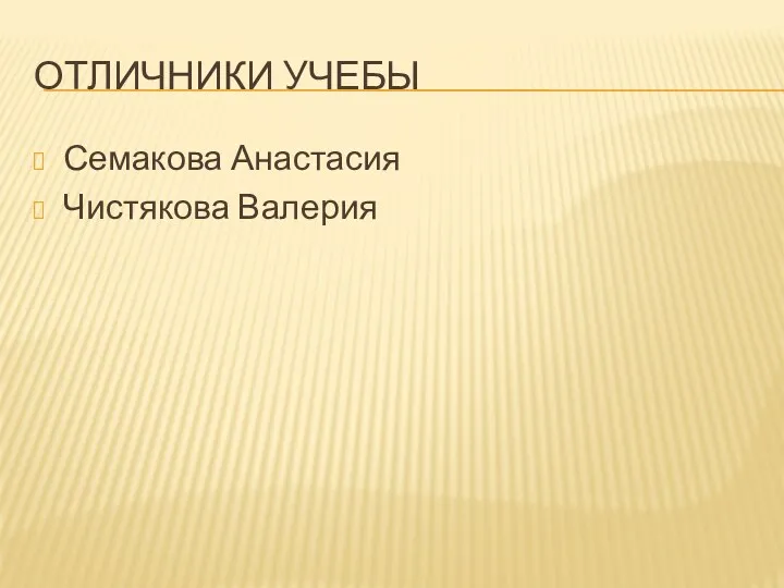 ОТЛИЧНИКИ УЧЕБЫ Семакова Анастасия Чистякова Валерия