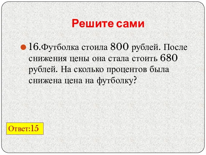 Решите сами 16.Футболка стоила 800 рублей. После снижения цены она стала стоить 680