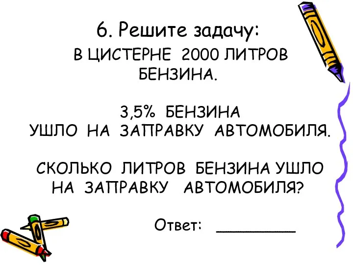 6. Решите задачу: В ЦИСТЕРНЕ 2000 ЛИТРОВ БЕНЗИНА. 3,5% БЕНЗИНА