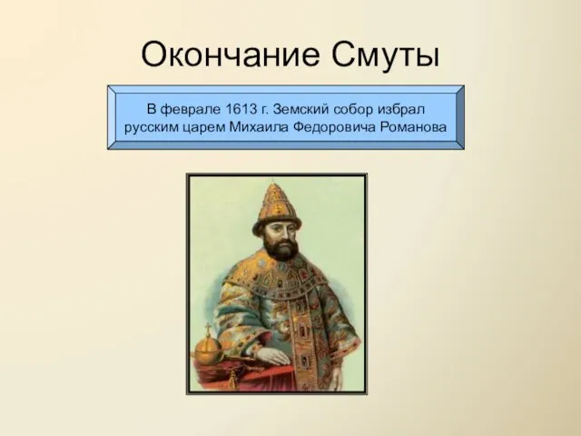 Окончание Смуты В феврале 1613 г. Земский собор избрал русским царем Михаила Федоровича Романова