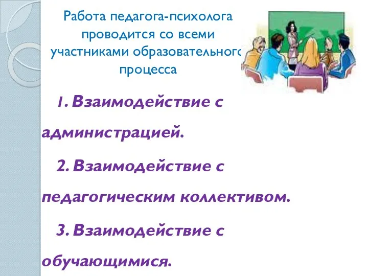 Работа педагога-психолога проводится со всеми участниками образовательного процесса 1. Взаимодействие