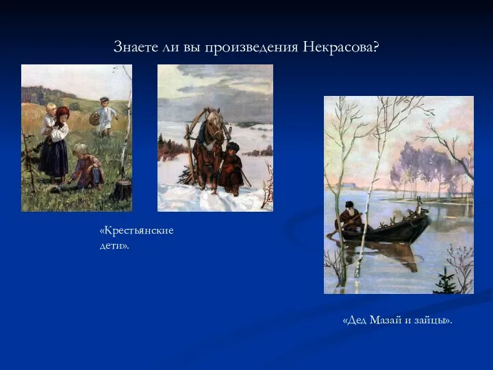 Знаете ли вы произведения Некрасова? «Крестьянские дети». «Дед Мазай и зайцы».