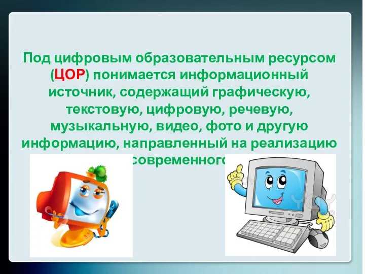 Под цифровым образовательным ресурсом (ЦОР) понимается информационный источник, содержащий графическую,