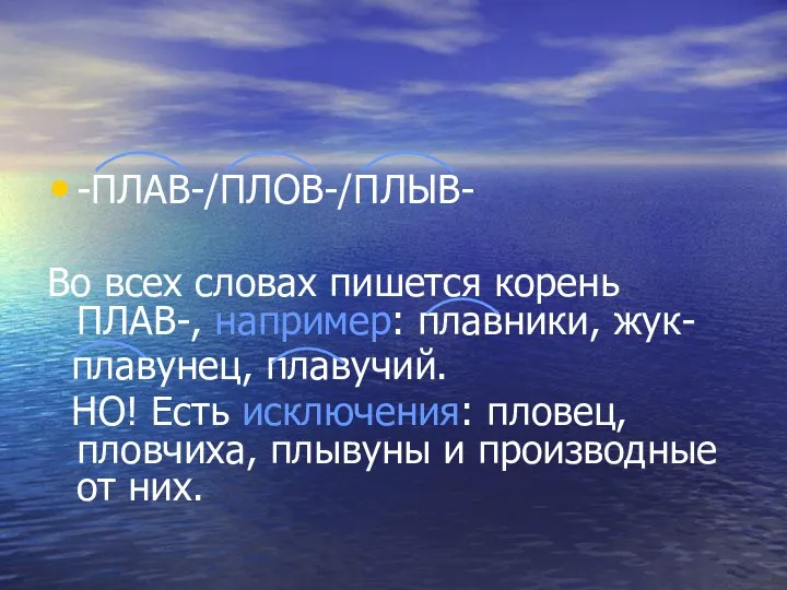 -ПЛАВ-/ПЛОВ-/ПЛЫВ- Во всех словах пишется корень ПЛАВ-, например: плавники, жук-