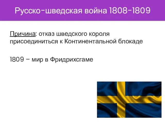 Русско-шведская война 1808-1809 Причина: отказ шведского короля присоединиться к Континентальной блокаде 1809 – мир в Фридрихсгаме