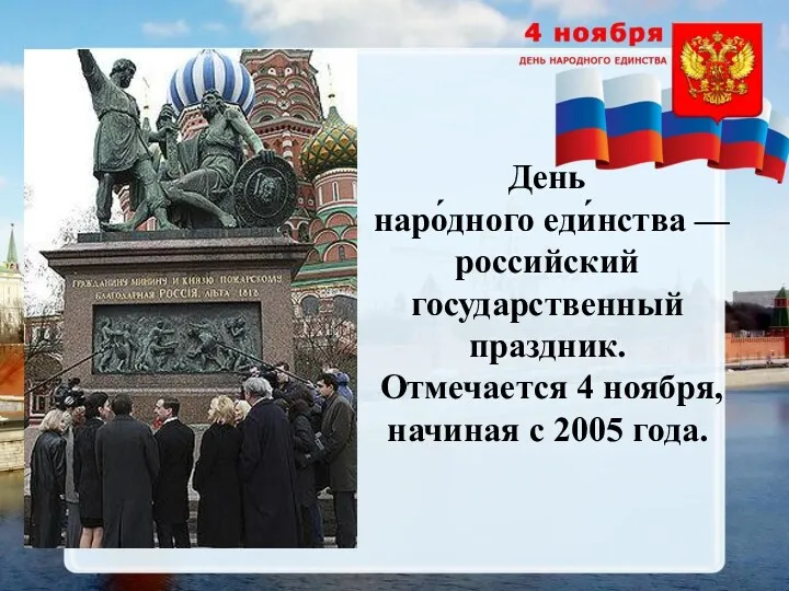 День наро́дного еди́нства — российский государственный праздник. Отмечается 4 ноября, начиная с 2005 года.