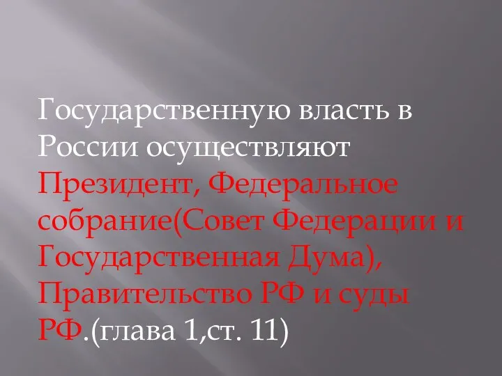 Государственную власть в России осуществляют Президент, Федеральное собрание(Совет Федерации и